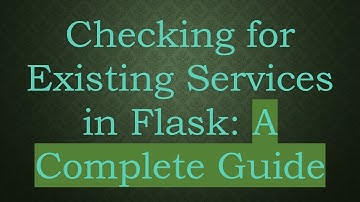 Checking for Existing Services in Flask: A Complete Guide