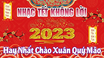 Nhạc Tết 2023 Không Lời Hay Nhất Mọi Thời Đại 🧨 Liên Khúc Nhạc Xuân Quý Mão 2023🧨🧨
