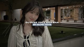 DJ OVER YOU X ENA ENA BY ELPE YETE STYLE KONDANG VIRAL TIKTOK MENGKANEE!! 