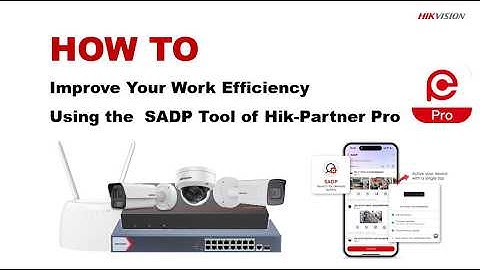 How to Improve Your Work Efficiency Using the SADP Tool of Hik Partner Pro