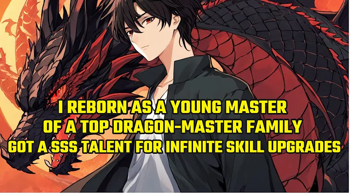 I Reborn as a Young Master of a Top Dragon Master Family and Got S Talent for Infinite Skill Upgrade - DayDayNews