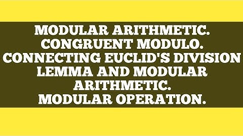 MODULAR ARITHMETIC, CONGRUENT MODULO, CONNECT EUCLID DIVISION LEMMA & MODULE ARITHMETIC, OPERATION
