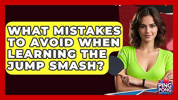 What Mistakes To Avoid When Learning The Jump Smash? - Ping Pong Prodigy