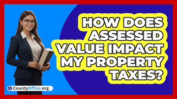 How Does Assessed Value Impact My Property Taxes?