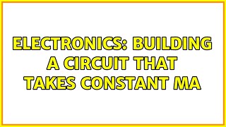 Electronics: Building a Circuit that takes constant mA (2 Solutions!!)
