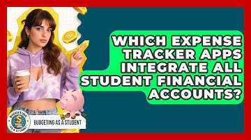 Which Expense Tracker Apps Integrate All Student Financial Accounts? - Budgeting as a Student