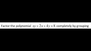 Factor the polynomial xy + 2x + 4y + 8 completely by grouping.