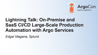 Lightning Talk: On-Premise and SaaS CI/CD Large-Scale Production Automation with Arg... Edgar Magana