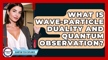 What Is Wave-particle Duality And Quantum Observation? - Quantum Tech Explained