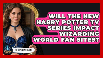 Will the New Harry Potter TV Series Impact Wizarding World Fan Sites? - The Wizarding Realm