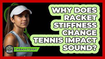 Why Does Racket Stiffness Change Tennis Impact Sound? - The Racket Xpert