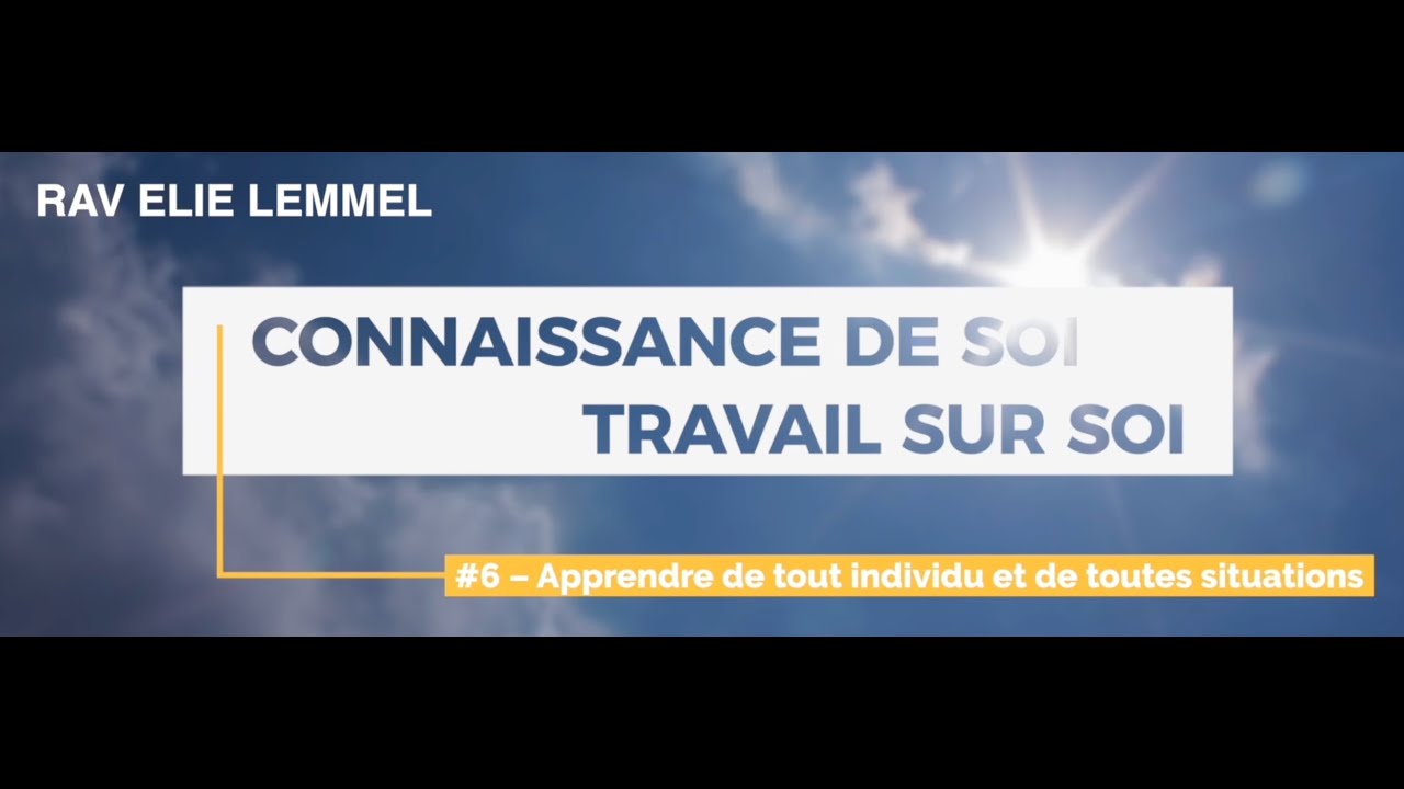 #6 – Apprendre de tout individu et de toutes situations ! Rav Élie Lemmel