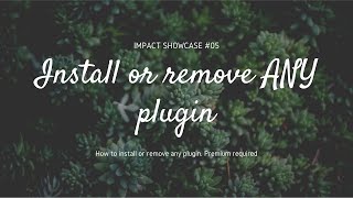 Impact - Showcase #05 -  Delete or install ANY plugin