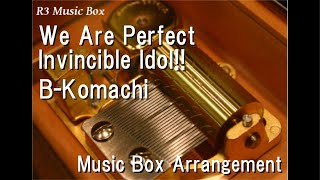 We Are Perfect Invincible Idol!!/B-Komachi [Music Box] (live-action Oshi no Ko Song)