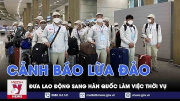 Cảnh báo lừa đảo đưa lao động sang Hàn Quốc làm việc thời vụ - VNEWS
