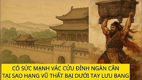 Cuộc đời Hạng Vũ. Những sai lằm làm ông thất bại dưới tay Lưu Bang