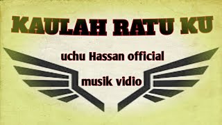 kauLah ratuku||official musik vidio@Uchu_Hassan_Official