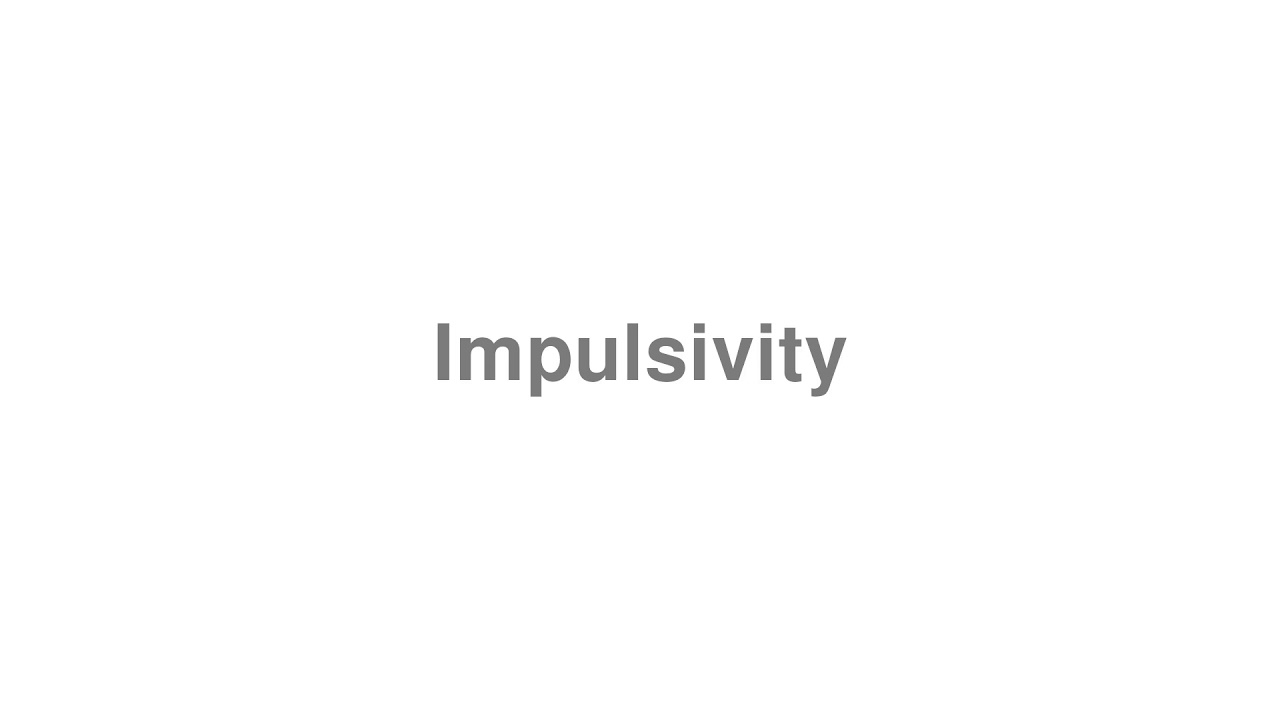 How to Pronounce "Impulsivity"