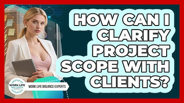 How Can I Clarify Project Scope With Clients?