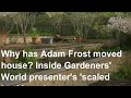 Why has adam frost moved house inside gardeners world presenters scaled back garden