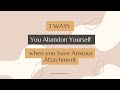 Anxious Attachment: 3 Ways You Abandon Yourself