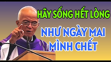 HÃY SỐNG HẾT LÒNG VỚI NGƯỜI KHÁC, COI NHƯ LÀ NGÀY MAI MÌNH CHẾT . CHA HỒNG GIẢNG MỚI NHẤT