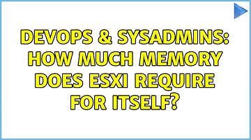 DevOps & SysAdmins: How much memory does ESXi require for itself? (2 Solutions!!)