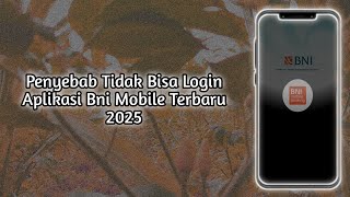 Penyebab Tidak Bisa Login Aplikasi Bni Mobile Terbaru 2025