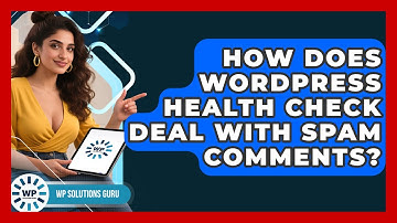 How Does WordPress Health Check Deal With Spam Comments? - WP Solutions Guru