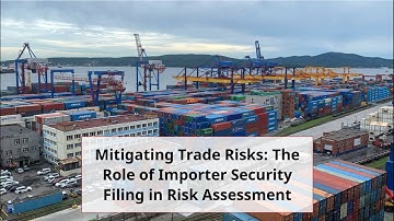 Mitigating Trade Risks: The Role of Importer Security Filing in Risk Assessment