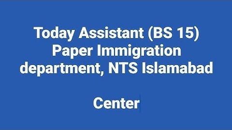 Today Assistant (BS 15) Paper Immigration department, NTS Islamabad Center