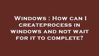 Celebrity Windows : How can I createprocess in windows and not wait for it to complete? Wealth