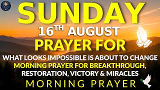Sunday August 16 Impossible Will Change Morning Prayer for Breakthrough Victory Miracles