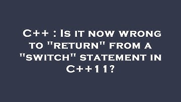 C++ : Is it now wrong to "return" from a "switch" statement in C++11?