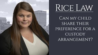 Can my child share their preference for a custody arrangement