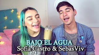 Video thumbnail of "BAJO EL AGUA  (Cover) - SebasViv Ft. Sofia Castro"