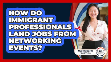 How Do Immigrant Professionals Land Jobs From Networking Events? - Asian Immigration Success Pro