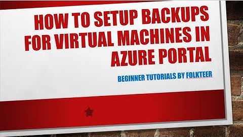 How To Setup Backups For Virtual Machines In Azure Portal
