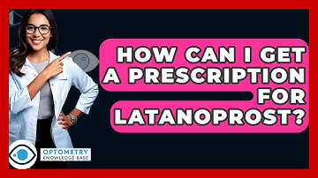 How Can I Get A Prescription For Latanoprost? - Optometry Knowledge Base