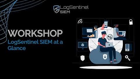 LogSentinel SIEM Workshop: Dashboard, Threat Detection, Integrations