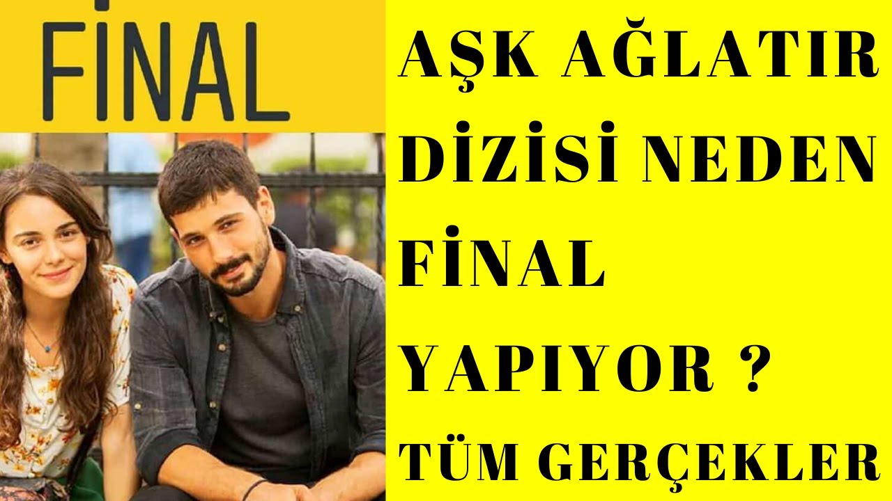 Aşk Ağlatır Neden Final Yapıyor Tüm Gerçekler