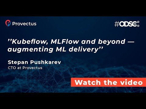 "kubeflow,-mlflow-and-beyond-—-augmenting-ml-delivery"-stepan-pushkarev