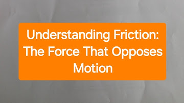 Understanding Friction: The Force That Opposes Motion