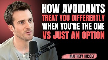 MATTHEW HUSSEY: HOW AVOIDANTS TREAT YOU DIFFERENTLY WHEN YOU’RE “THE ONE” VS JUST AN OPTION