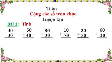 BÀI GIẢNG TOÁN 1: CỘNG CÁC SỐ TRÒN  CHỤC (TUẦN 24)