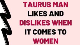 Taurus Man Likes And Dislikes When It Comes To Women