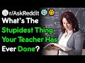 What Stupid Things Did Your Teacher Do? (School Stories r/AskReddit)