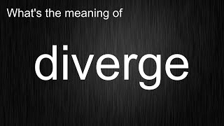 What's the meaning of "diverge", How to pronounce diverge?
