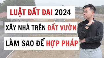 Luật bất động sản thông qua Đất Vườn có được Xây Nhà Ở không? Làm sao để hợp pháp xây nhà Ở