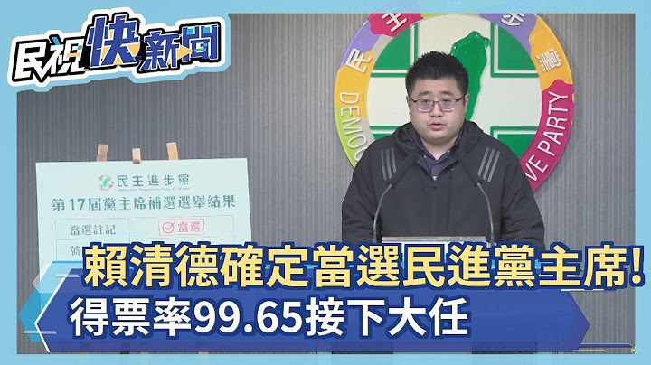 快新聞／賴清德確定當選民進黨主席！　得票率99.65%－民視新聞 - 天天要聞